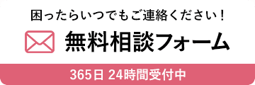 困ったらいつでもご連絡ください！無料相談フォーム365日 24時間受付中